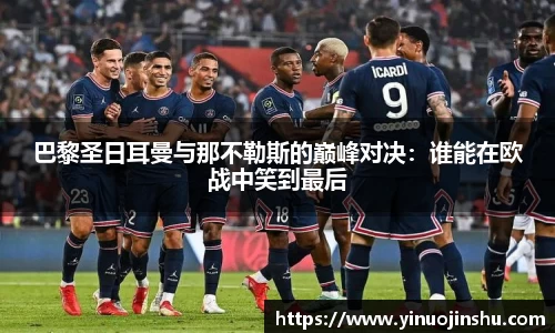 巴黎圣日耳曼与那不勒斯的巅峰对决：谁能在欧战中笑到最后