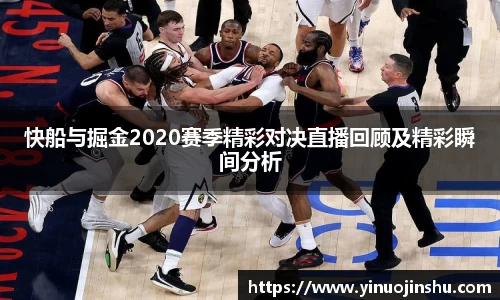 快船与掘金2020赛季精彩对决直播回顾及精彩瞬间分析