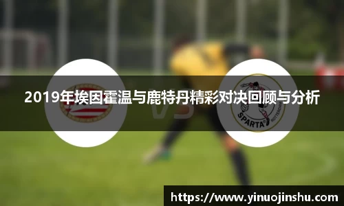2019年埃因霍温与鹿特丹精彩对决回顾与分析