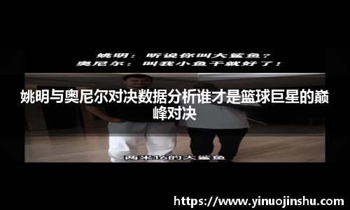 姚明与奥尼尔对决数据分析谁才是篮球巨星的巅峰对决