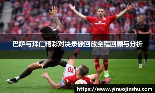 巴萨与拜仁精彩对决录像回放全程回顾与分析